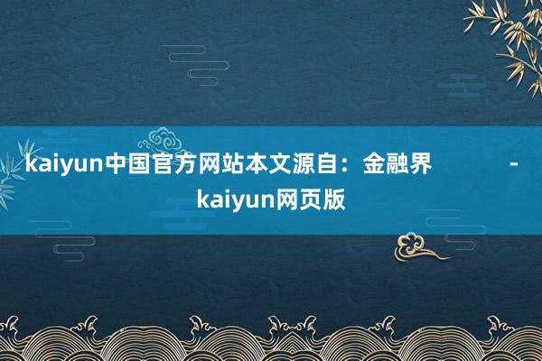 kaiyun中国官方网站本文源自：金融界            -kaiyun网页版