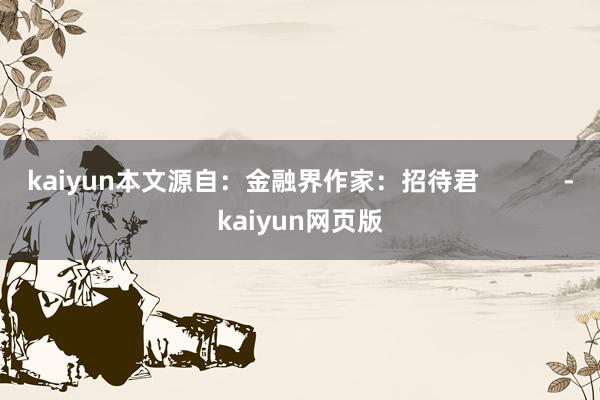kaiyun本文源自：金融界作家：招待君            -kaiyun网页版